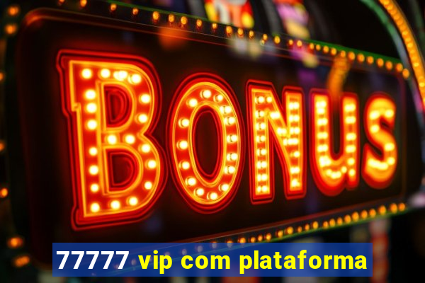 77777 vip com plataforma